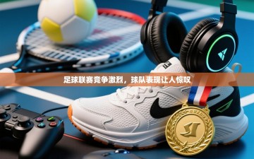 足球联赛竞争激烈，球队表现让人惊叹